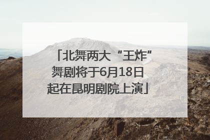 北舞两大“王炸”舞剧将于6月18日起在昆明剧院上演