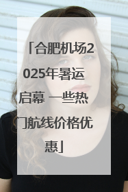 合肥机场2025年暑运启幕 一些热门航线价格优惠