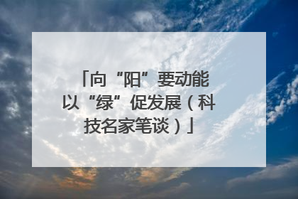 向“阳”要动能 以“绿”促发展（科技名家笔谈）