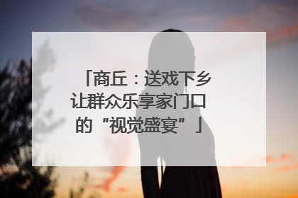 商丘：送戏下乡让群众乐享家门口的“视觉盛宴”