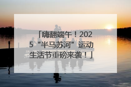 嗨翻端午！2025“半马苏河”运动生活节重磅来袭！