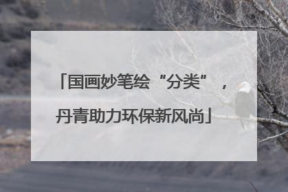 国画妙笔绘“分类”，丹青助力环保新风尚