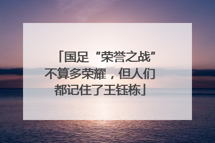 国足“荣誉之战”不算多荣耀，但人们都记住了王钰栋