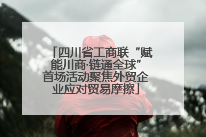 四川省工商联“赋能川商·链通全球”首场活动聚焦外贸企业应对贸易摩擦