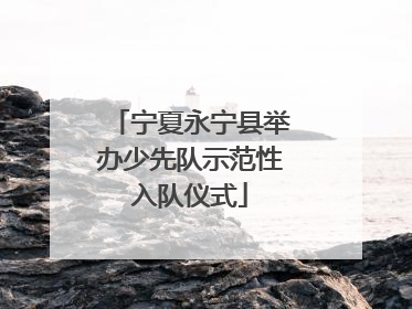 宁夏永宁县举办少先队示范性入队仪式