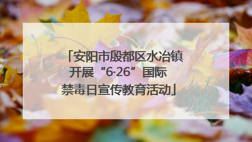 安阳市殷都区水冶镇开展“6·26”国际禁毒日宣传教育活动
