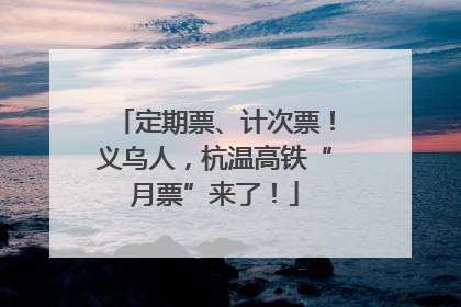 定期票、计次票！义乌人，杭温高铁“月票”来了！