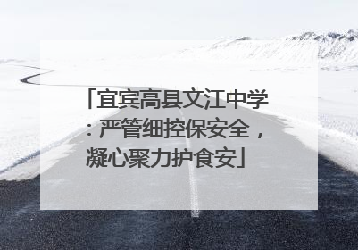 宜宾高县文江中学：严管细控保安全，凝心聚力护食安