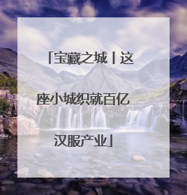 宝藏之城丨这座小城织就百亿汉服产业