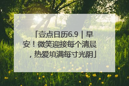 壹点日历6.9｜早安！微笑迎接每个清晨，热爱填满每寸光阴