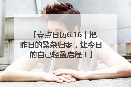 壹点日历6.16｜把昨日的繁杂归零，让今日的自己轻盈启程！