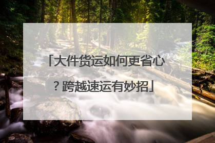 大件货运如何更省心？跨越速运有妙招