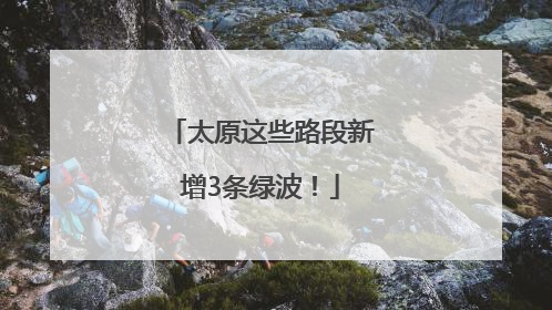 太原这些路段新增3条绿波！