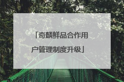 奇麟鲜品合作用户管理制度升级