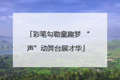 彩笔勾勒童趣梦 “声”动舞台展才华