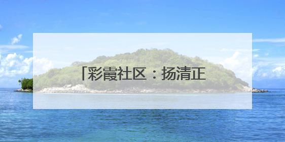 彩霞社区：扬清正廉风，传关爱温情