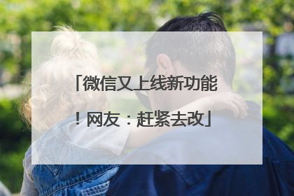 微信又上线新功能！网友：赶紧去改
