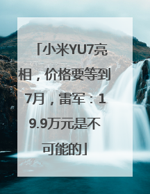 小米YU7亮相，价格要等到7月，雷军：19.9万元是不可能的