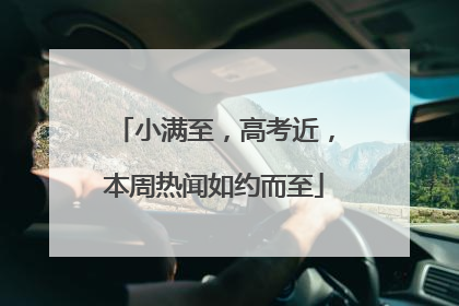 小满至，高考近，本周热闻如约而至