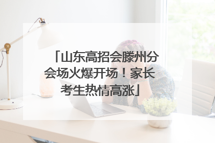 山东高招会滕州分会场火爆开场！家长考生热情高涨