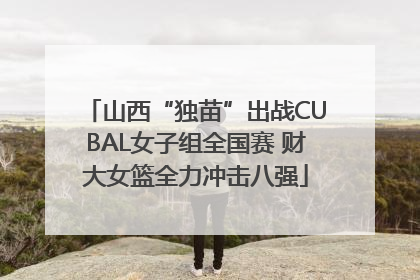 山西“独苗”出战CUBAL女子组全国赛 财大女篮全力冲击八强