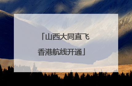 山西大同直飞香港航线开通
