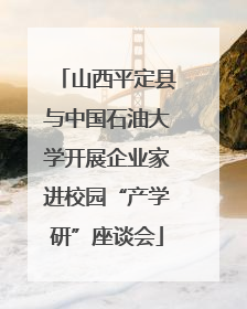 山西平定县与中国石油大学开展企业家进校园“产学研”座谈会
