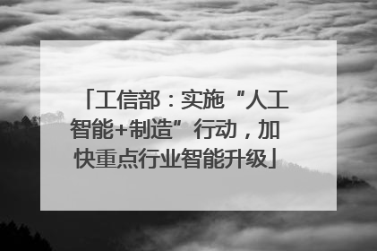 工信部：实施“人工智能+制造”行动，加快重点行业智能升级
