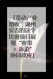 带动产业增收，湖州安吉的这个比赛项目展现“赛事 + 旅游”协同效应