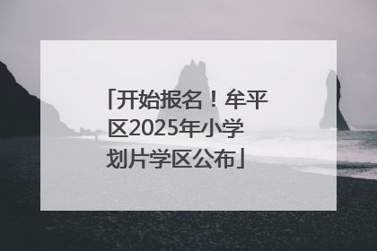 开始报名！牟平区2025年小学划片学区公布