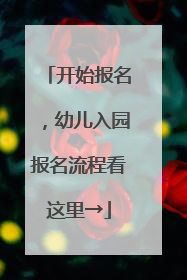 开始报名，幼儿入园报名流程看这里→