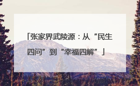 张家界武陵源：从“民生四问”到“幸福四解”