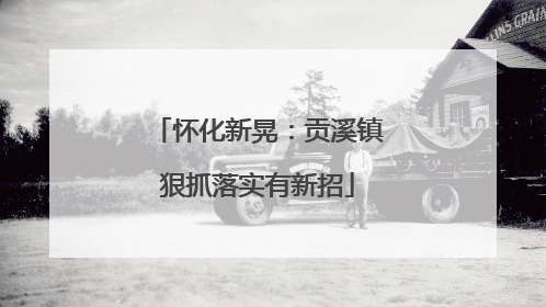 怀化新晃：贡溪镇狠抓落实有新招