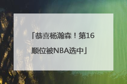 恭喜杨瀚森！第16顺位被NBA选中