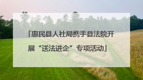 惠民县人社局携手县法院开展“送法进企”专项活动