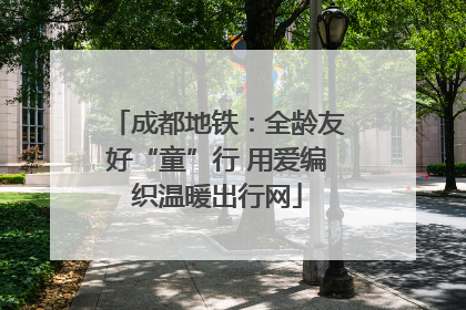 成都地铁：全龄友好“童”行 用爱编织温暖出行网