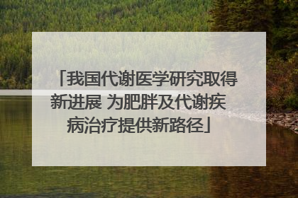 我国代谢医学研究取得新进展 为肥胖及代谢疾病治疗提供新路径