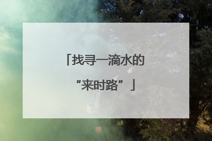 找寻一滴水的“来时路”