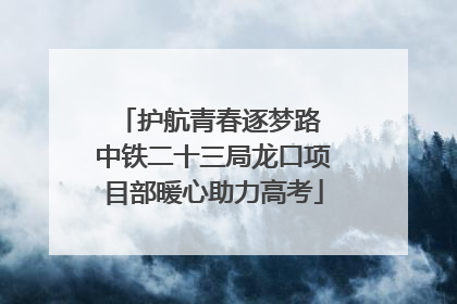 护航青春逐梦路 中铁二十三局龙口项目部暖心助力高考