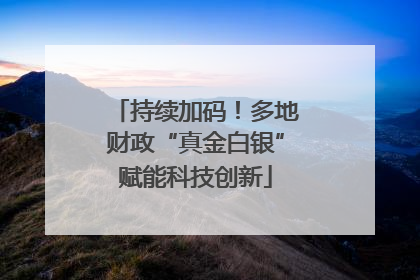 持续加码！多地财政“真金白银”赋能科技创新