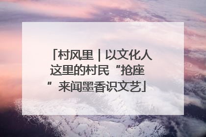 村风里｜以文化人 这里的村民“抢座”来闻墨香识文艺