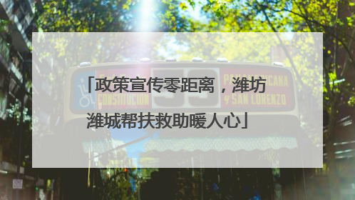 政策宣传零距离，潍坊潍城帮扶救助暖人心
