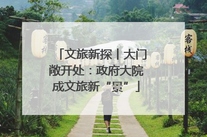 文旅新探丨大门敞开处：政府大院成文旅新“景”