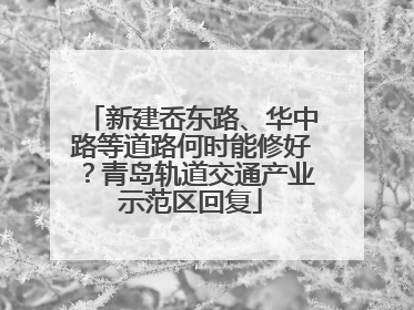 新建岙东路、华中路等道路何时能修好？青岛轨道交通产业示范区回复