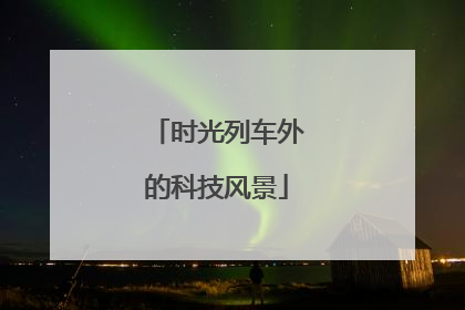 时光列车外的科技风景