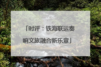 时评：铁海联运奏响文旅融合新乐章