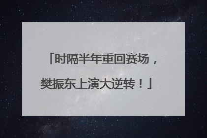 时隔半年重回赛场，樊振东上演大逆转！
