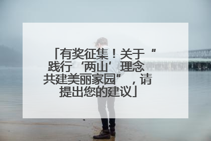有奖征集！关于“践行‘两山’理念 共建美丽家园”，请提出您的建议