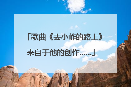 歌曲《去小岞的路上》来自于他的创作……