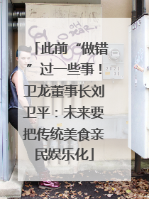 此前“做错”过一些事！卫龙董事长刘卫平：未来要把传统美食亲民娱乐化